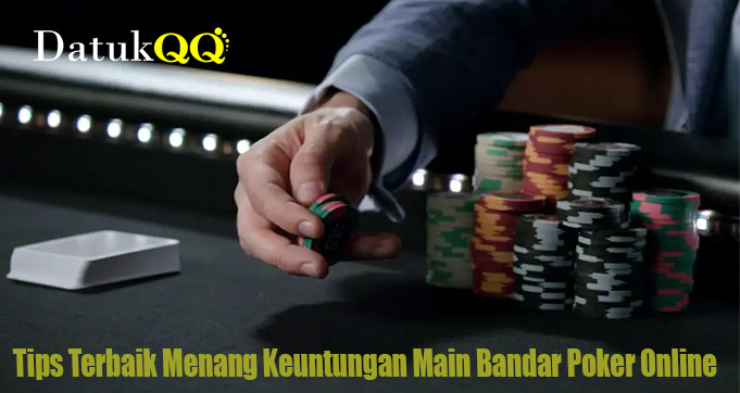 Tips Terbaik Menang Keuntungan Main Bandar Poker Online